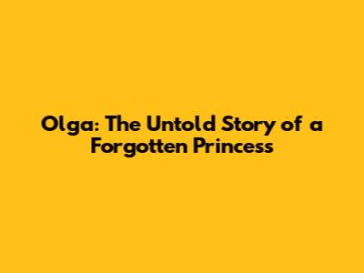 Olga: The Untold Story of a Forgotten Princess
