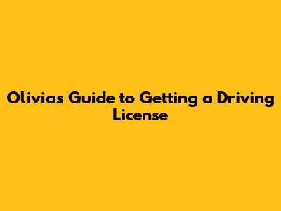 Olivia's Guide to Getting a Driving License
