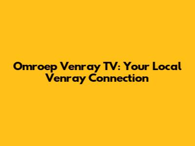 Omroep Venray TV: Your Local Venray Connection