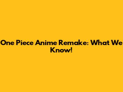 One Piece Anime Remake: What We Know!