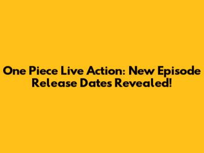 One Piece Live Action: New Episode Release Dates Revealed!