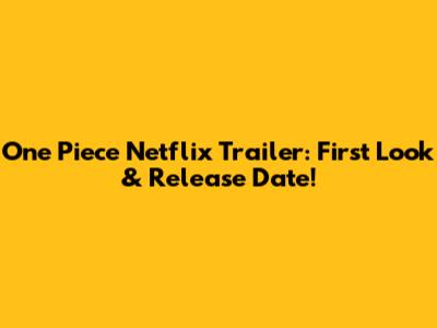 One Piece Netflix Trailer: First Look & Release Date!