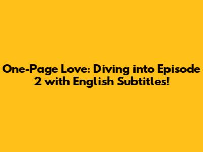 One-Page Love: Diving into Episode 2 with English Subtitles!