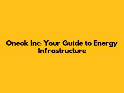 Oneok Inc: Your Guide to Energy Infrastructure