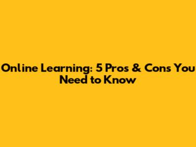 Online Learning: 5 Pros & Cons You Need to Know