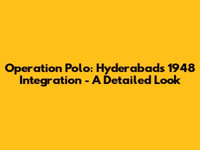 Operation Polo: Hyderabad's 1948 Integration - A Detailed Look