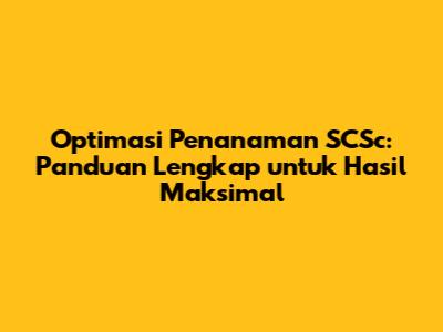 Optimasi Penanaman SCSc: Panduan Lengkap untuk Hasil Maksimal