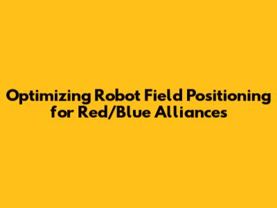 Optimizing Robot Field Positioning for Red/Blue Alliances