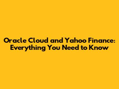 Oracle Cloud and Yahoo Finance: Everything You Need to Know