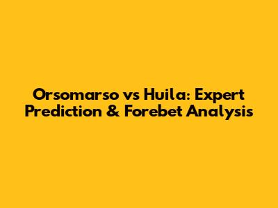 Orsomarso vs Huila: Expert Prediction & Forebet Analysis