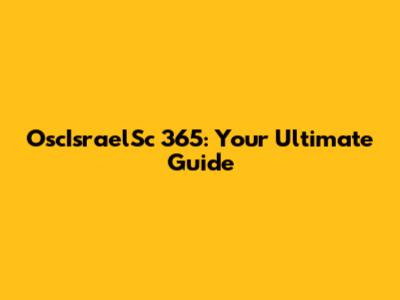 OscIsraelSc 365: Your Ultimate Guide