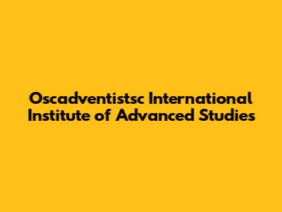 Oscadventistsc International Institute of Advanced Studies