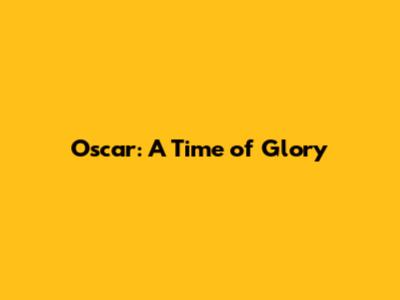 Oscar: A Time of Glory