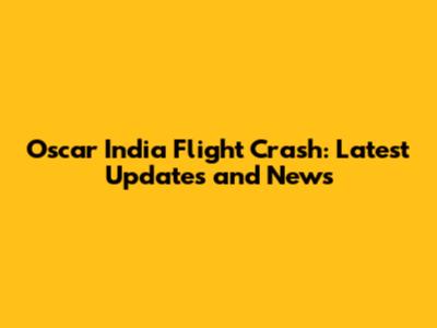 Oscar India Flight Crash: Latest Updates and News