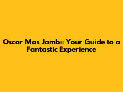 Oscar Mas Jambi: Your Guide to a Fantastic Experience