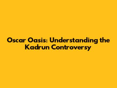 Oscar Oasis: Understanding the Kadrun Controversy