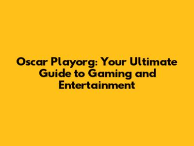 Oscar Playorg: Your Ultimate Guide to Gaming and Entertainment