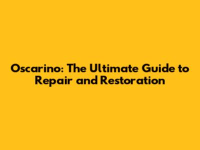 Oscarino: The Ultimate Guide to Repair and Restoration