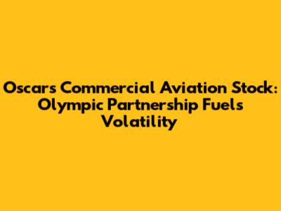 Oscars Commercial Aviation Stock: Olympic Partnership Fuels Volatility