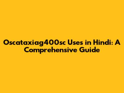 Oscataxiag400sc Uses in Hindi: A Comprehensive Guide