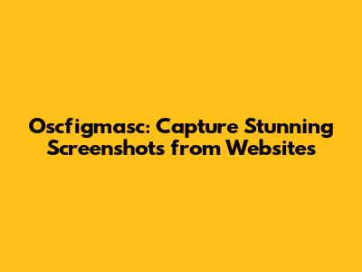 Oscfigmasc: Capture Stunning Screenshots from Websites