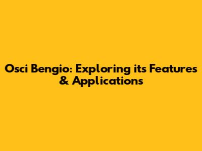 Osci Bengio: Exploring its Features & Applications