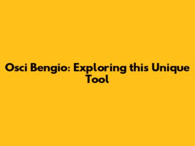 Osci Bengio: Exploring this Unique Tool