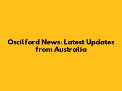 Oscilford News: Latest Updates from Australia