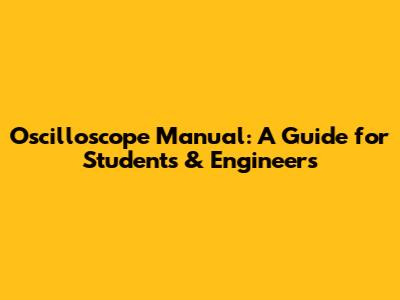 Oscilloscope Manual: A Guide for Students & Engineers
