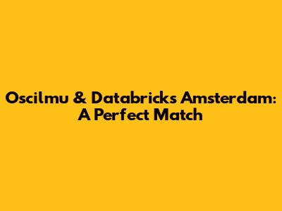 Oscilmu & Databricks Amsterdam: A Perfect Match