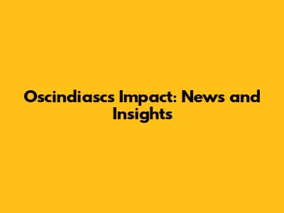 Oscindiasc's Impact: News and Insights