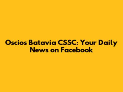 Oscios Batavia CSSC: Your Daily News on Facebook