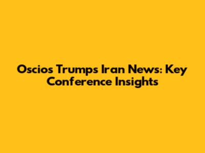 Oscios Trumps Iran News: Key Conference Insights