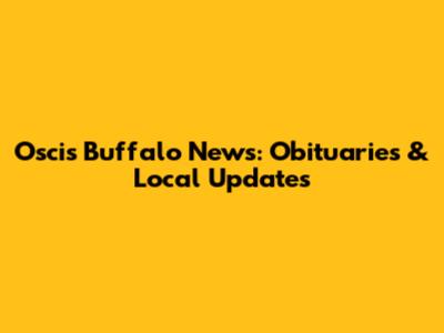 Oscis Buffalo News: Obituaries & Local Updates