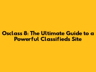 Osclass 8: The Ultimate Guide to a Powerful Classifieds Site