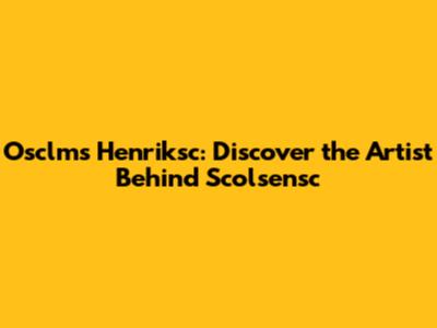 Osclms Henriksc: Discover the Artist Behind Scolsensc