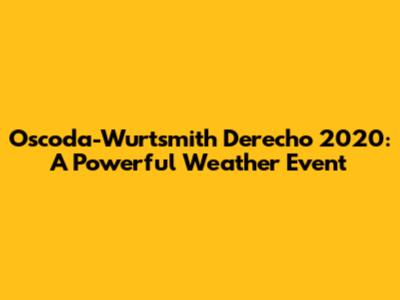 Oscoda-Wurtsmith Derecho 2020: A Powerful Weather Event