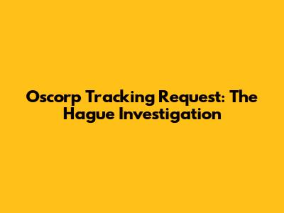 Oscorp Tracking Request: The Hague Investigation