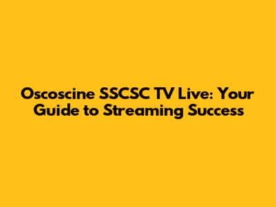 Oscoscine SSCSC TV Live: Your Guide to Streaming Success