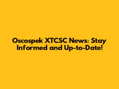 Oscospek XTCSC News: Stay Informed and Up-to-Date!