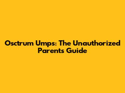 Osctrum Umps: The Unauthorized Parent's Guide