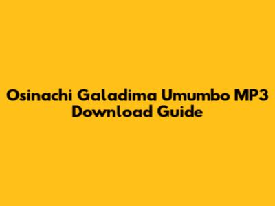 Osinachi Galadima Umumbo MP3 Download Guide