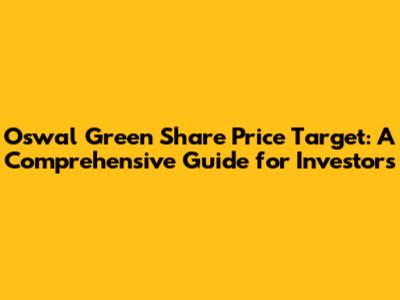 Oswal Green Share Price Target: A Comprehensive Guide for Investors