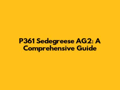P361 Sedegreese AG2: A Comprehensive Guide