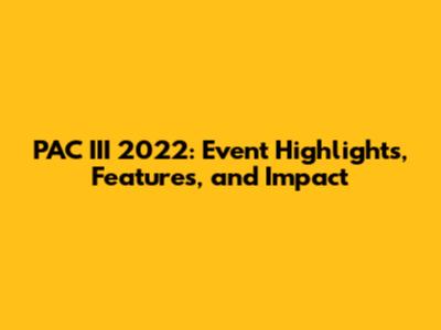 PAC III 2022: Event Highlights, Features, and Impact
