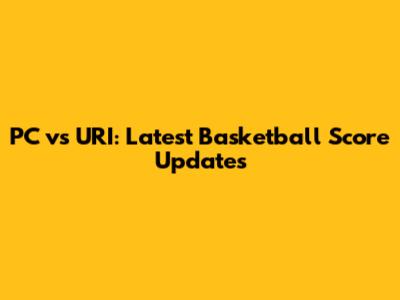 PC vs URI: Latest Basketball Score Updates