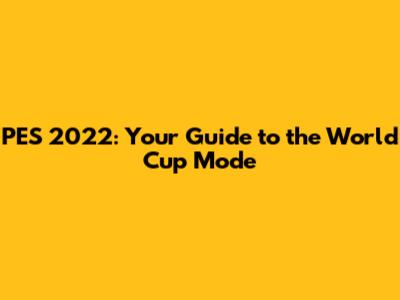 PES 2022: Your Guide to the World Cup Mode