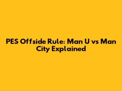PES Offside Rule: Man U vs Man City Explained
