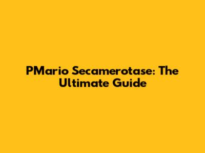 PMario Secamerotase: The Ultimate Guide