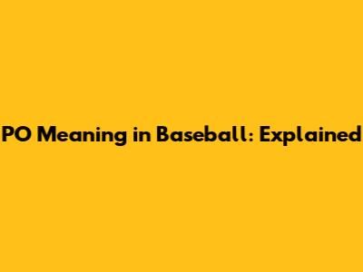 PO Meaning in Baseball: Explained